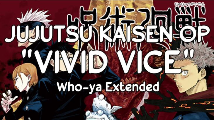 Jujutsu Kaisen (呪術廻戦) OP “Vivid Vice” – Who-ya Extended